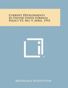 Current Developments In United States Foreign Policy V5, No. 9, April, 1952 Brookings Institution