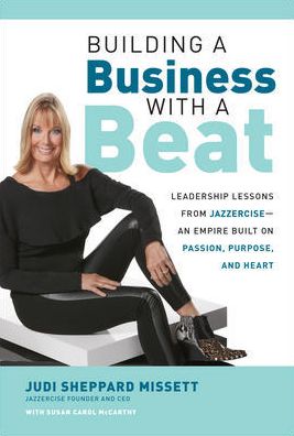 Building a Business with a Beat: Leadership Lessons from Jazzercise-An Empire Built on Passion, Purpose, and Heart