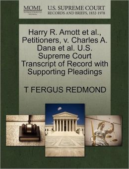 Harry R. Amott Et Al., Petitioners, V. Charles A. Dana Et Al. U.S. Supreme Court Transcript Of Record With Supporting Pleadings