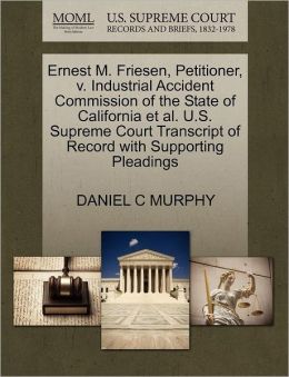 Ernest M. Friesen, Petitioner, V. Industrial Accident Commission Of The State Of California Et Al. U.S. Supreme Court Transcript Of Record With Supporting Pleadings