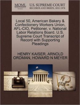 Local 50, American Bakery & Confectionery Workers Union, Afl-Cio, Petitioner, V. National Labor Relations Board. U.S. Supreme Court Transcript Of Record With Supporting Pleadings