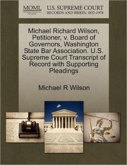 Michael Richard Wilson, Petitioner, V. Board Of Governors, Washington State Bar Association. U.S. Supreme Court Transcript Of Record With Supporting Pleadings