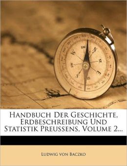 Handbuch Der Geschichte, Erdbeschreibung Und Statistik Preussens, Volume 2...