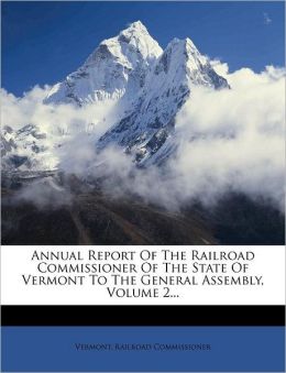 Annual Report of the Railroad Commissioner of the State of Vermont to the General Assembly, Volume 11 Vermont Railroad Commissioner
