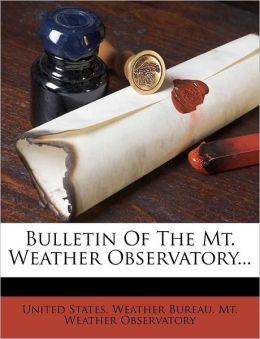 Bulletin Of The Mt. Weather Observatory... United States. Weather Bureau. Mt. Weath