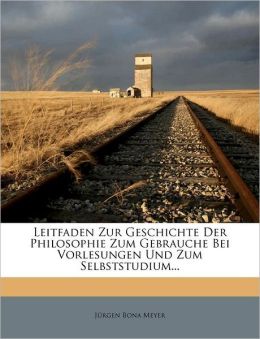 Leitfaden Zur Geschichte Der Philosophie Zum Gebrauche Bei Vorlesungen Und Zum Selbststudium...
