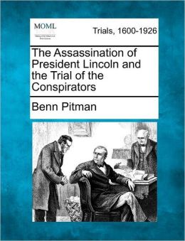 The Assassination Of President Lincoln And The Trial Of Conspirators Benn Pitman