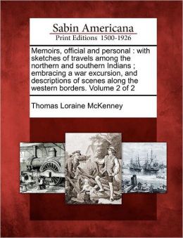 Memoirs, official and personal: with sketches of travels among the northern and southern Indians ; embracing a war excursion, and descriptions of scenes along the western borders. Volume 2 of 2