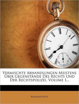 Vermischte Abhandlungen Meistens ber Gegenst nde Des Rechts Und Der Rechtspolizei, Volume 1...