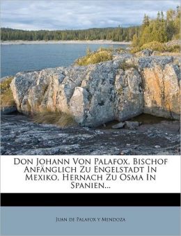 Don Johann Von Palafox, Bischof Anf nglich Zu Engelstadt In Mexiko, Hernach Zu Osma In Spanien...