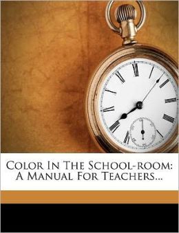 Color In The School-room: A Manual For Teachers...