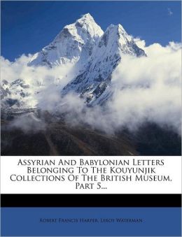 Assyrian And Babylonian Letters Belonging To The Kouyunjik Collections Of The British Museum, Part 5...