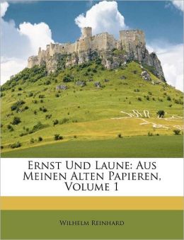 Ernst Und Laune: Aus Meinen Alten Papieren, Volume 1