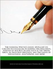 The Essential Writer's Guide: Spotlight on Colleen McCullough, Including her Education, Analysis of her Best Sellers such as The Thorn Birds, An Indecent Obsession, and The Ladies of Missalonghi, Adaptations, and More