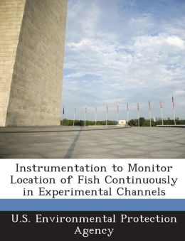 Instrumentation to Monitor Location of Fish Continuously in Experimental Channels U.S. Environmental Protection Agency