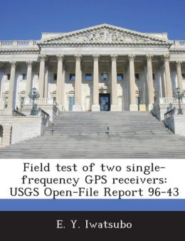 Field test of two single-frequency GPS receivers (Open-file report) E. Y Iwatsubo