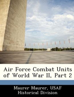 Air Force Combat Units of World War II Maurer Maurer