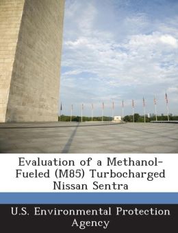 Evaluation of a Methanol-Fueled (M85) Turbocharged Nissan Sentra U.S. Environmental Protection Agency