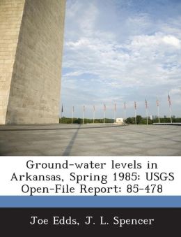 Ground-water levels in Arkansas, Spring 1985: USGS Open-File Report: 85-478 Joe Edds and J. L. Spencer