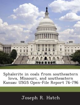 Sphalerite in coals from southeastern Iowa, Missouri, and southeastern Kansas: USGS Open-File Report 76-796 Joseph R. Hatch
