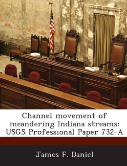 Channel movement of meandering Indiana streams: USGS Professional Paper 732-A James F. Daniel