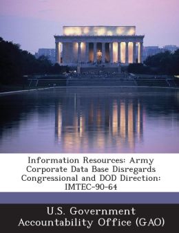 Information Resources: Army Corporate Data Base Disregards Congressional and Dod Direction: Imtec-90-64