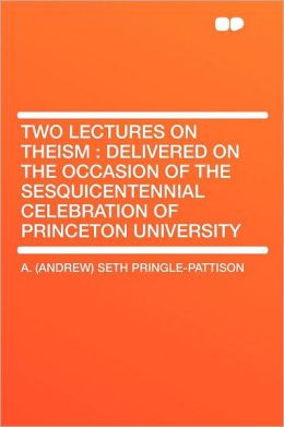 Two Lectures on Theism: Delivered on the Occasion of the Sesquicentennial Celebration of Princeton University