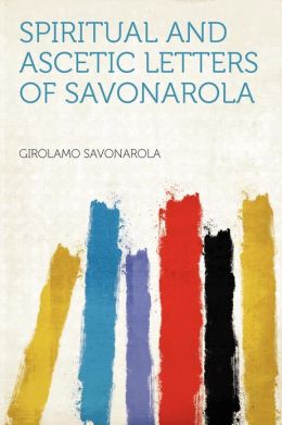 Spiritual and Ascetic Letters of Savonarola