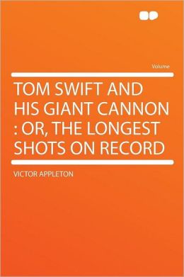 Tom Swift and His Giant Cannon: Or, the Longest Shots on Record