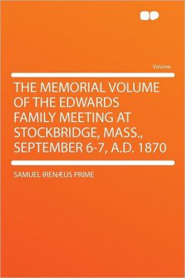The Memorial Volume of the Edwards Family Meeting at Stockbridge, Mass., September 6-7, A.D. 1870