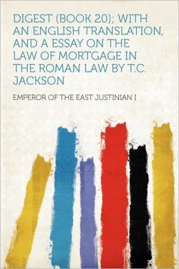 Digest (Book 20) with an English translation, and a essay on the Law of mortgage in the Roman law T.C. Jackson