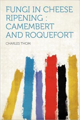 Fungi in cheese ripening: Camembert and Roquefort Charles Thom