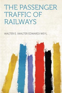 The passenger traffic of railways. Walter E. Weyl