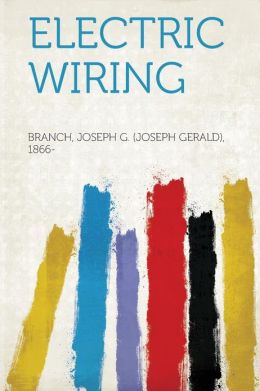 Electric Wiring: -1910 Joseph G. (Joseph Gerald) Branch