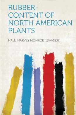 Rubber-Content of North American Plants: -1921 Harvey Monroe Hall