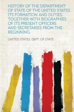 History of the Department of state of the United States United States. Dept. of State.