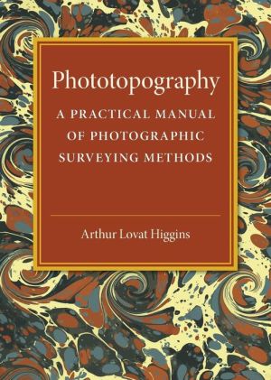 Phototopography: A Practical Manual of Photographic Surveying Methods