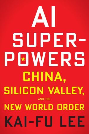 Book AI Superpowers: China, Silicon Valley, and the New World Order