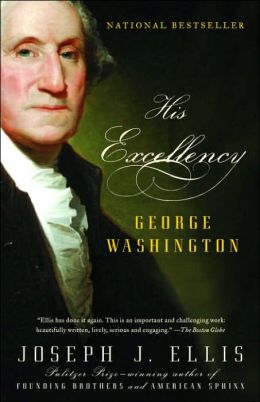 His Excellency: George Washington Joseph J. Ellis