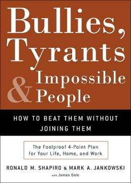 Bullies, Tyrants, and Impossible People: How to Beat Them without Joining Them