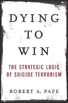Dying to Win: The Strategic Logic of Suicide Terrorism