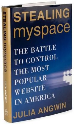 Stealing MySpace: The Battle to Control the Most Popular Website in America