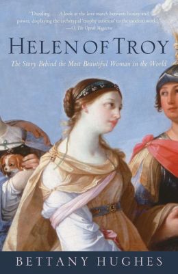 Helen of Troy: The Story Behind the Most Beautiful Woman in the World Bettany Hughes