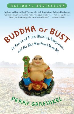 Buddha or Bust: In Search of Truth, Meaning, Happiness, and the Man Who Found Them All Perry Garfinkel