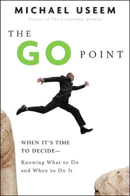 The Go Point: When It's Time to Decide - Knowing What to Do and When to Do It
