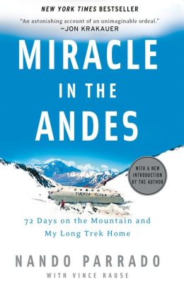 Miracle in the Andes: 72 Days on the Mountain and My Long Trek Home Nando Parrado and Vince Rause
