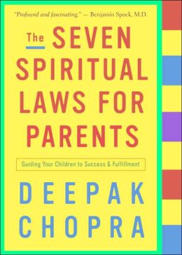 The Seven Spiritual Laws for Parents: Guiding Your Children to Success and Fulfillment Deepak Chopra