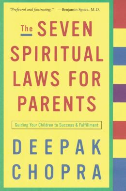 The Seven Spiritual Laws for Parents: Guiding Your Children to Success and Fulfillment Deepak Chopra