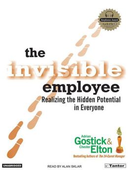 The Invisible Employee: Realizing the Hidden Potential in Everyone Adrian Gostick and Chester Elton