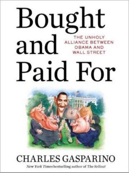 Bought and Paid For: The Unholy Alliance Between Barack Obama and Wall Street